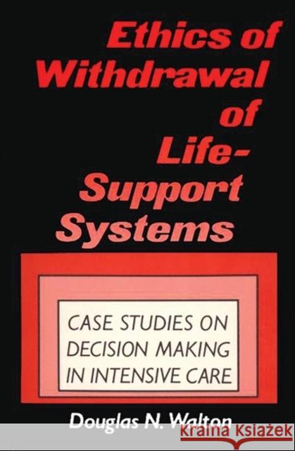 Ethics of Withdrawal of Life-Support Systems: Case Studies in Decision Making in Intensive Care Walton, Douglas N. 9780275927103 Praeger Publishers