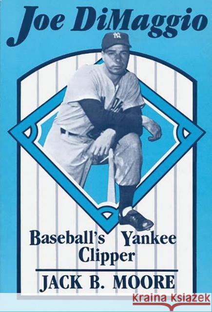 Joe Dimaggio: Baseball's Yankee Clipper Moore, Jack 9780275927127 Praeger