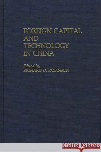 Foreign Capital and Technology in China Richard D. Robinson Richard D. Robinson 9780275927165 Praeger Publishers