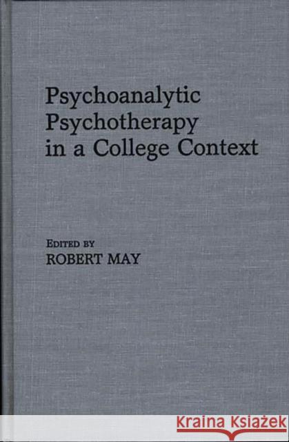 Psychoanalytic Psychotherapy in a College Context Robert May Robert May 9780275927332 Praeger Publishers