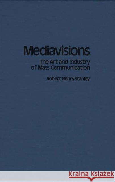 Mediavisions: The Art and Industry of Mass Communication Stanley, Robert H. 9780275927363