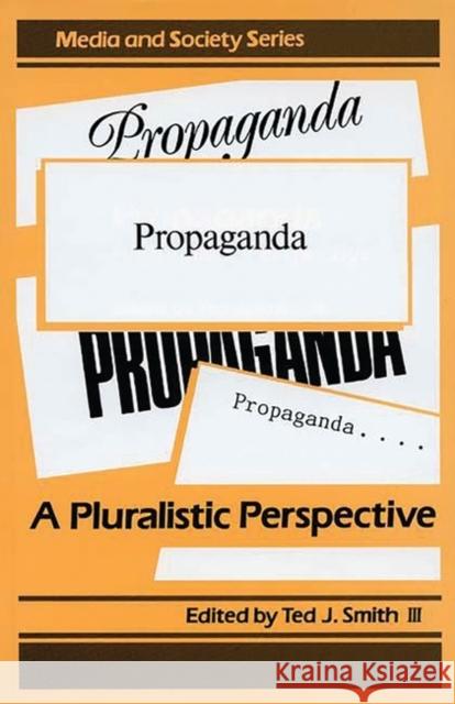 Propaganda: A Pluralistic Perspective Smith, Ted J. 9780275927431 Praeger Publishers