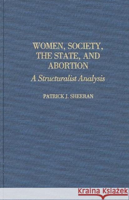Women, Society, the State, and Abortion: A Structuralist Analysis Sheeran, Patrick J. 9780275927448 Praeger Publishers