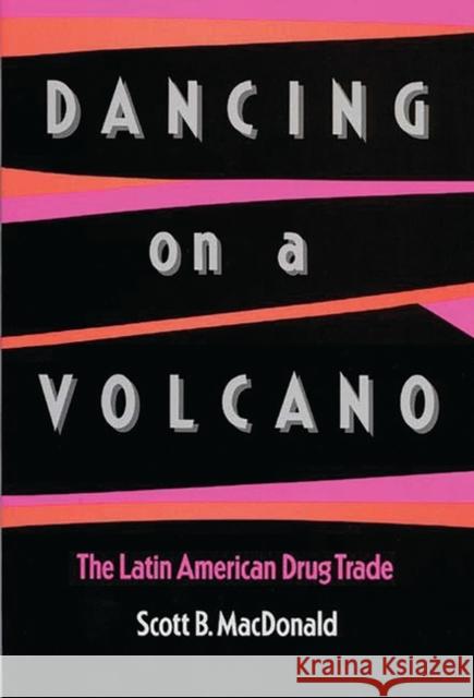 Dancing on a Volcano: The Latin American Drug Trade MacDonald, Scott 9780275927523 Praeger Publishers