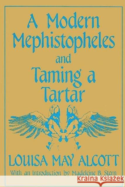 A Modern Mephistopheles and Taming a Tartar Louisa May Alcott Madeleine B. Stern 9780275927547 Praeger Publishers