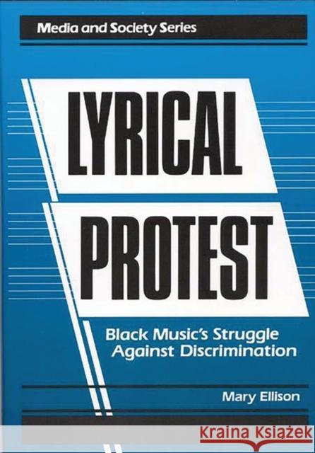 Lyrical Protest: Black Music's Struggle Against Discrimination Ellison, Mary 9780275927578 Praeger Publishers