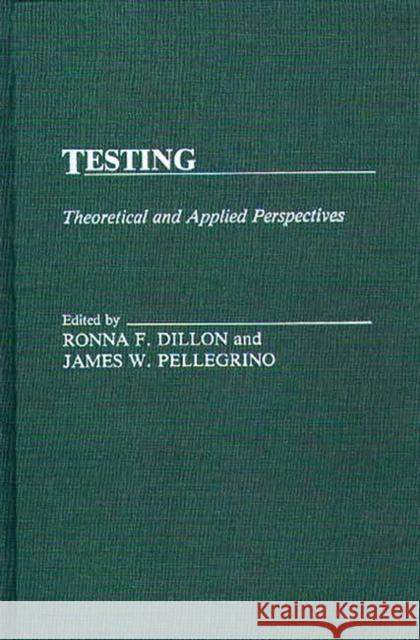 Testing: Theoretical and Applied Perspectives Dillon, Ronna F. 9780275927592 Praeger Publishers