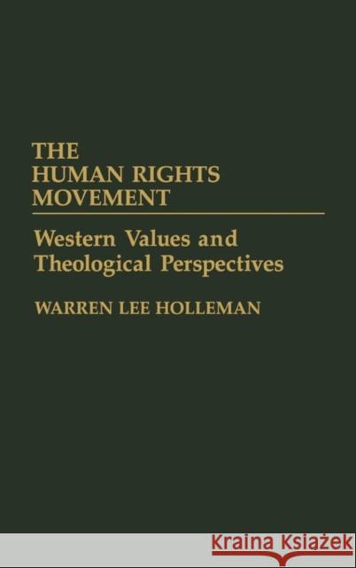 The Human Rights Movement: Western Values and Theological Perspectives Holleman, Warren 9780275927899