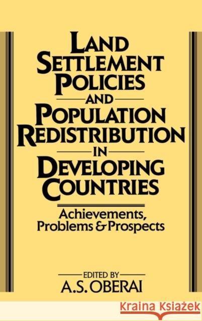 Land Settlement Policies and Population Redistribution in Developing Countries : Achievements, Problems and Prospects A  S Oberai 9780275927998 0
