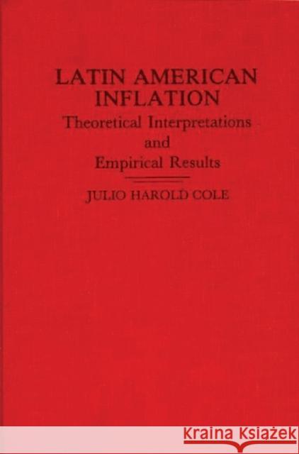 Latin American Inflation: Theoretical Interpretations and Empirical Results Cole, Julio 9780275928094 Praeger Publishers
