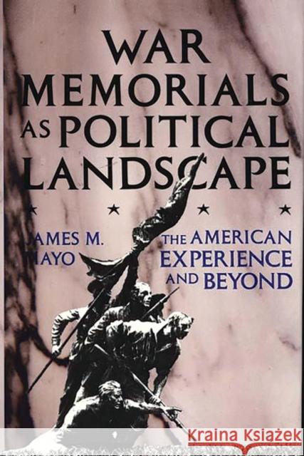 War Memorials as Political Landscape: The American Experience and Beyond Mayo, James M. 9780275928124 Praeger Publishers