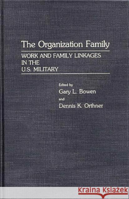 The Organization Family: Work and Family Linkages in the U.S. Military Bowen, Gary L. 9780275928131 Praeger Publishers