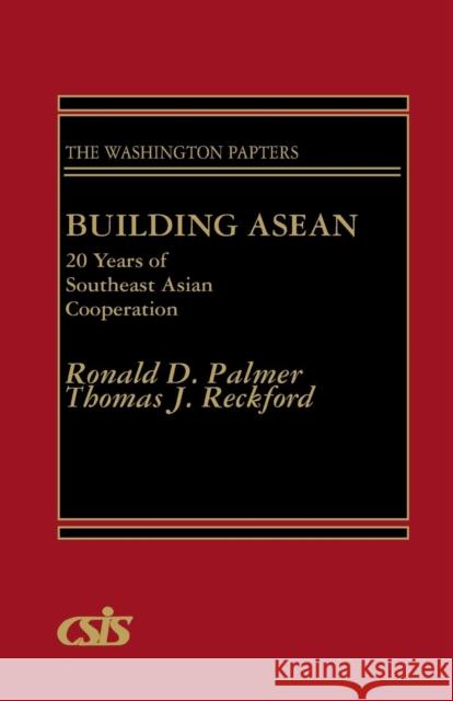 Building ASEAN: 20 Years of Southeast Asian Cooperation Ronald D. Palmer Thomas J. Reckford 9780275928162 Praeger Publishers