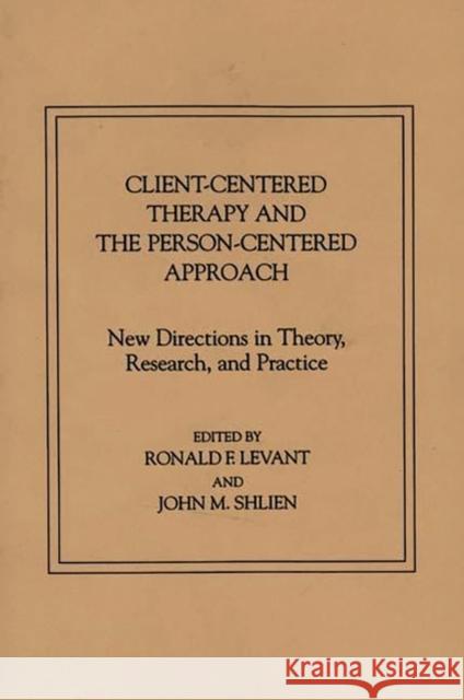 Client-Centered Therapy and the Person-Centered Approach: New Directions in Theory, Research, and Practice Levant, Ronald F. 9780275928216 Praeger Publishers
