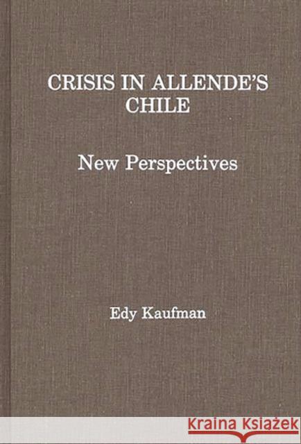 Crisis in Allende's Chile: New Perspectives Kaufman, Edy 9780275928223 Praeger Publishers