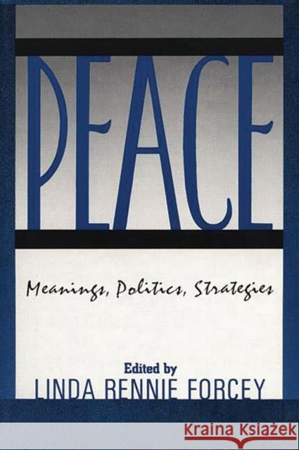 Peace: Meanings, Politics, Strategies Rennie Forcey, Linda 9780275928339 Praeger Publishers