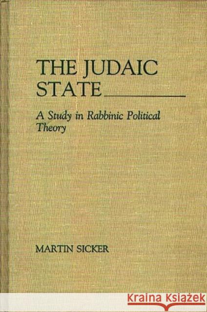 The Judaic State: A Study in Rabbinic Political Theory Sicker, Martin 9780275928452 Praeger Publishers