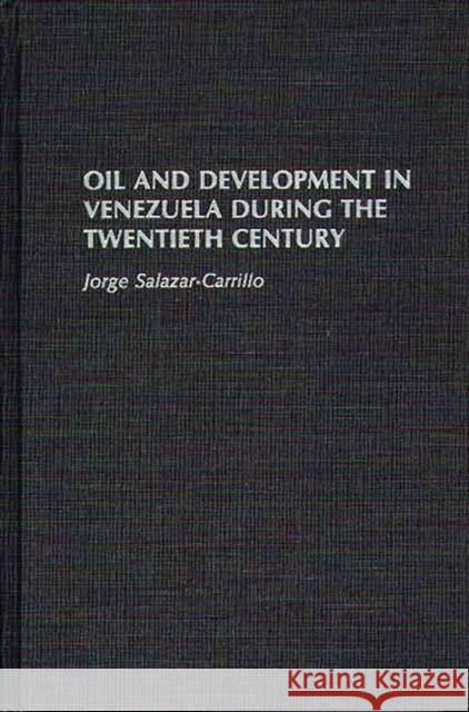 Oil and Development in Venezuela During the Twentieth Century Jorge Salazar-Carrillo Robert D. Cruz 9780275928490