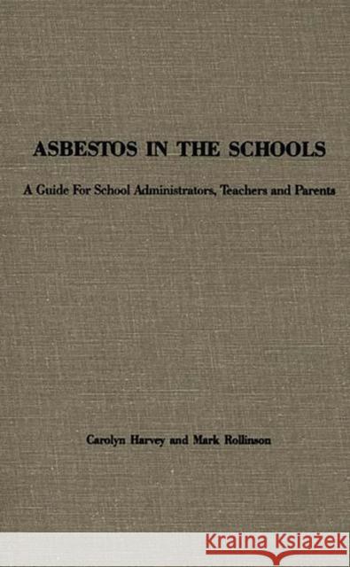 Asbestos in the Schools: A Guide for School Administrators, Teachers and Parents Harvey, Carolyn 9780275928520 Praeger Publishers