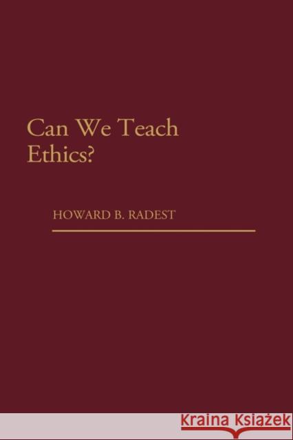 Can We Teach Ethics? Howard B. Radest 9780275928575 Praeger Publishers