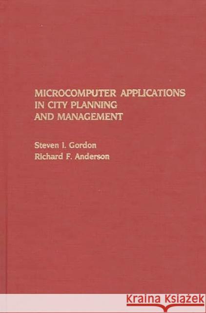 Microcomputer Applications in City Planning and Management Steven I. Gordon Richard F. Anderson 9780275928667 Praeger Publishers