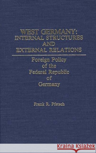 West Germany: Internal Structures and External Relations: Foreign Policy of the Federal Republic of Germany Pfetsch, Frank 9780275928681