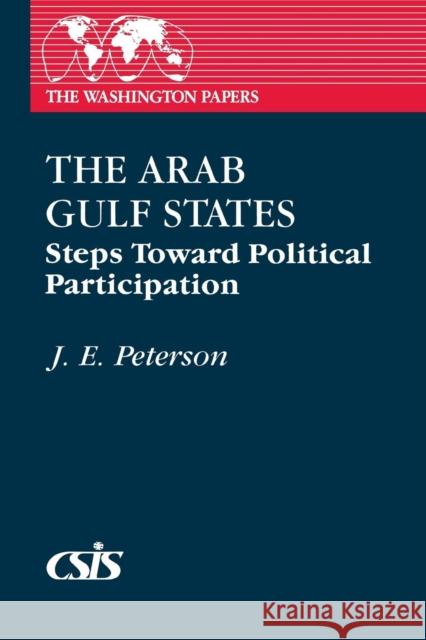 The Arab Gulf States: Steps Toward Political Participation John Peterson J. E. Peterson 9780275928827 Praeger Publishers
