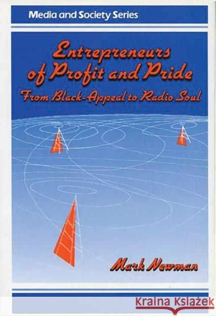 Entrepreneurs of Profit and Pride: From Black-Appeal to Radio Soul Newman, Mark 9780275928889 Praeger Publishers