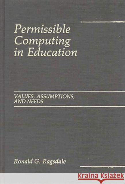 Permissible Computing in Education: Values, Assumptions, and Needs Ragsdale, Ronald 9780275928940 Praeger Publishers