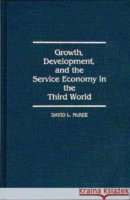 Growth, Development, and the Service Economy in the Third World David L. McKee 9780275928971 Praeger Publishers