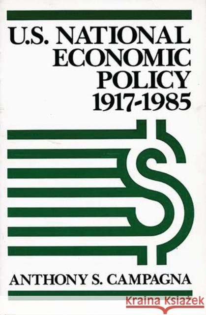 U.S. National Economic Policy, 1917-1985 Anthony S. Campagna 9780275929077 Praeger Publishers