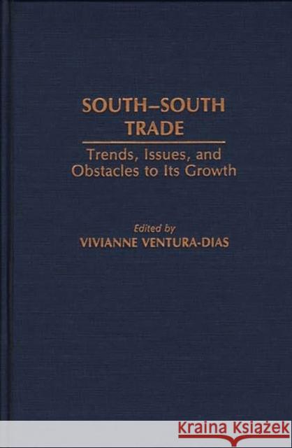 South-South Trade: Trends, Issues, and Obstacles to Its Growth Ventura Dias, Vivian 9780275929206 Praeger Publishers
