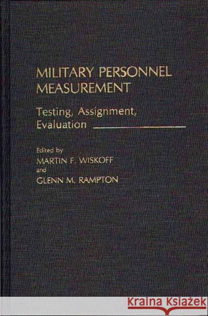 Military Personnel Measurement: Testing, Assignment, Evaluation Wiskoff, Martin F. 9780275929244 Praeger Publishers