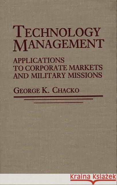 Technology Management: Applications for Corporate Markets and Military Missions Chacko, George K. 9780275929411 Praeger Publishers