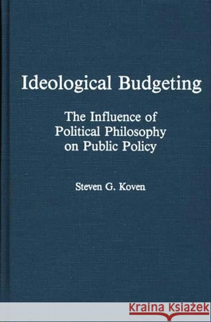 Ideological Budgeting: The Influence of Political Philosophy on Public Policy Koven, Steven 9780275929466 Praeger Publishers