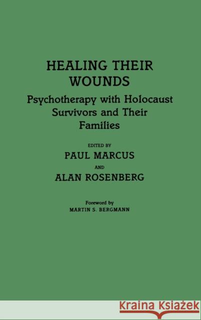Healing Their Wounds: Psychotherapy with Holocaust Survivors and Their Families Marcus, Paul 9780275929480 Praeger Publishers