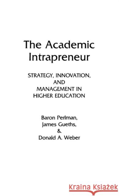 The Academic Intrapreneur: Strategy, Innovation, and Management in Higher Education Perlman, Baron 9780275929510 Praeger Publishers