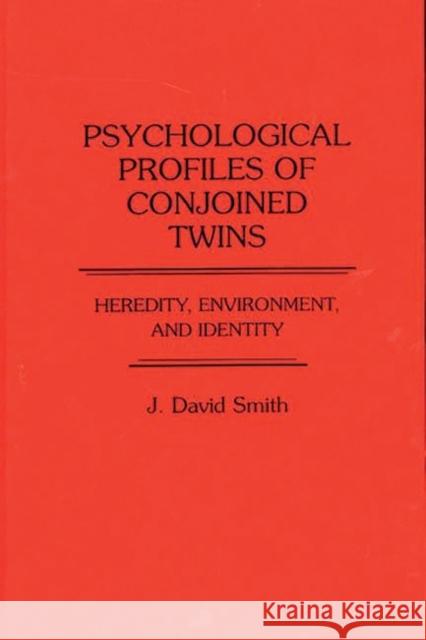 Psychological Profiles of Conjoined Twins: Heredity, Environment, and Identity Smith, J. David 9780275929657 Praeger Publishers