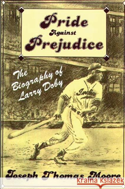 Pride Against Prejudice: The Biography of Larry Doby Moore, Joseph 9780275929848