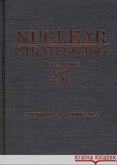 Nuclear Strategizing: Deterrence and Reality Cimbala, Stephen J. 9780275929879
