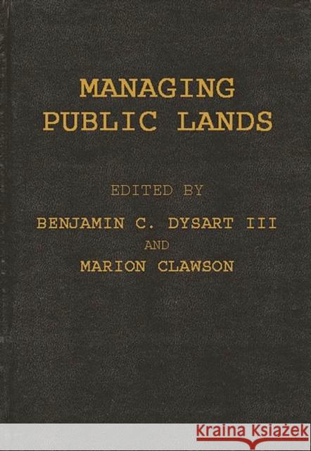Managing Public Lands in the Public Interest Benjamin C. Dysart Marion Clawson Benjamin C. Dysart 9780275929909 Praeger Publishers