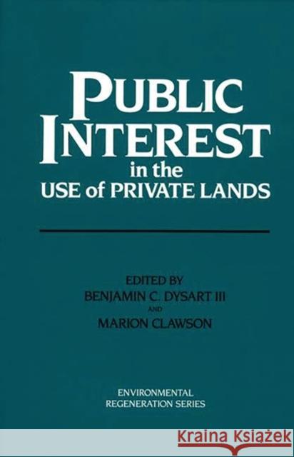 Public Interest in the Use of Private Lands Benjamin C. Dysart Marion Clawson Benjamin C. Dysart 9780275929916 Praeger Publishers