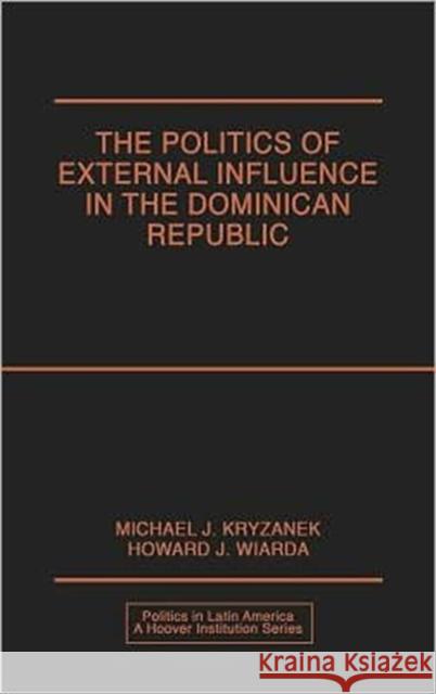 The Politics of External Influence in the Dominican Republic Michael J. Kryzanek Howard J. Wiarda 9780275929923 Praeger Publishers