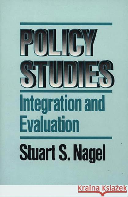 Policy Studies: Integration and Evaluation Nagel, Stuart S. 9780275930073