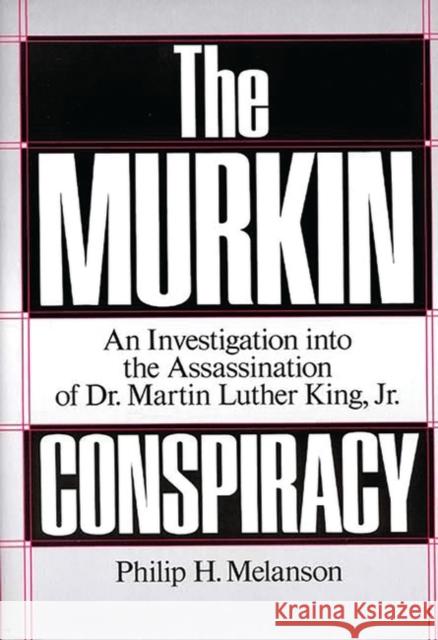 The Murkin Conspiracy: An Investigation Into the Assassination of Dr. Martin Luther King, Jr. Melanson, Philip H. 9780275930295