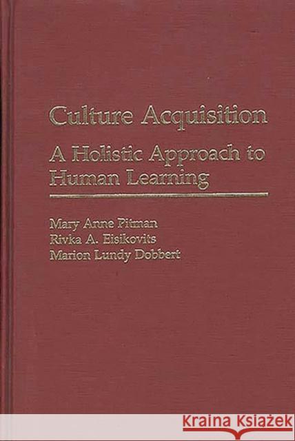 Culture Acquisition: A Holistic Approach to Human Learning Eisikovits, Rivka A. 9780275930318 Praeger Publishers