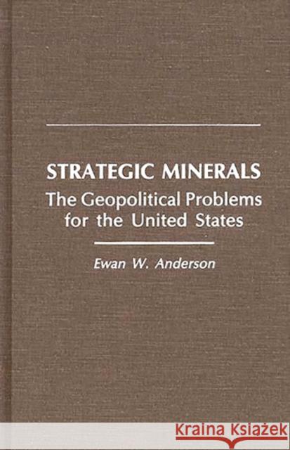 Strategic Minerals: The Geopolitical Problems for the United States Anderson, Ewan W. 9780275930622