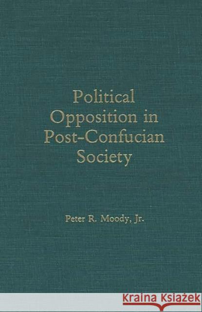 Political Opposition in Post-Confucian Society Peter, Jr. Moody Peter R. Moody 9780275930639