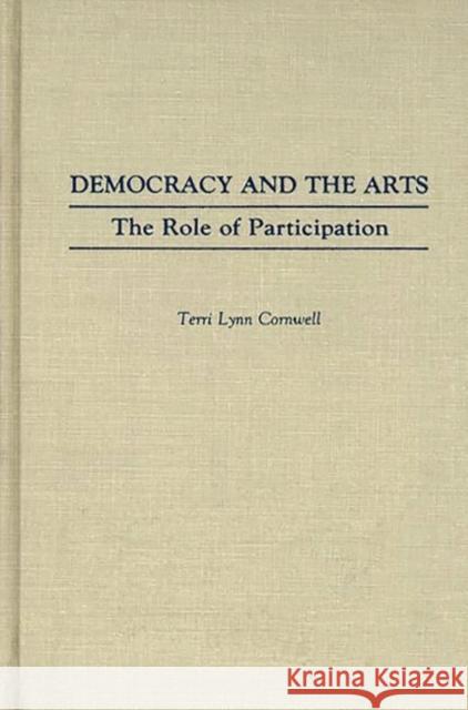 Democracy and the Arts: The Role of Participation Cornwell, Terri Lynn 9780275930707