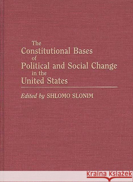 The Constitutional Bases of Political and Social Change in the United States Shlomo Slonim Shlomo Slonim 9780275930714 Praeger Publishers